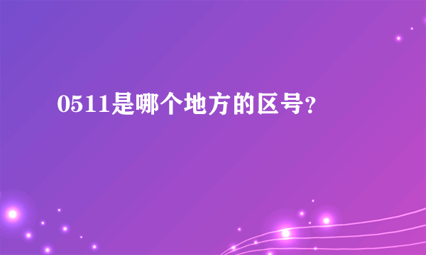 0511是哪个地方的区号？