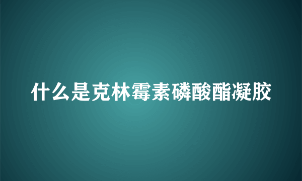 什么是克林霉素磷酸酯凝胶