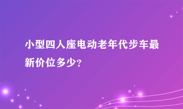 小型四人座电动老年代步车最新价位多少？