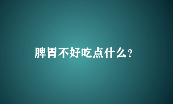 脾胃不好吃点什么？