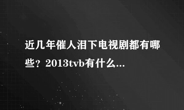 近几年催人泪下电视剧都有哪些？2013tvb有什么值得一看的电视剧？