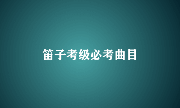 笛子考级必考曲目