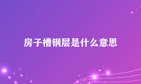 房子槽钢层是什么意思