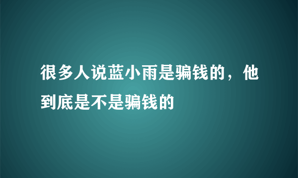 很多人说蓝小雨是骗钱的，他到底是不是骗钱的