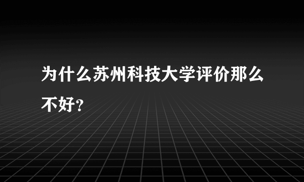 为什么苏州科技大学评价那么不好？