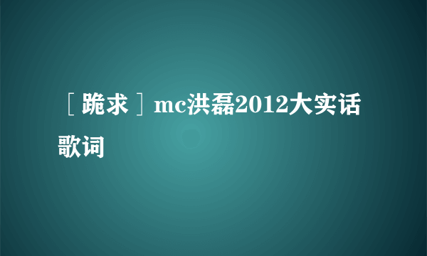 ［跪求］mc洪磊2012大实话歌词