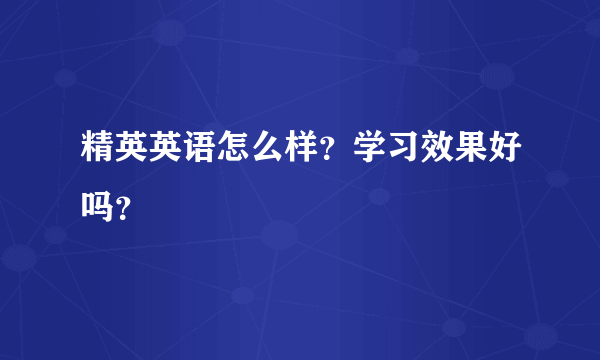 精英英语怎么样？学习效果好吗？