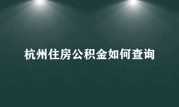 杭州住房公积金如何查询