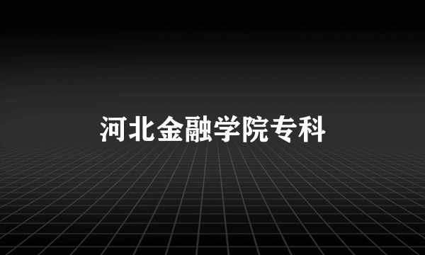 河北金融学院专科