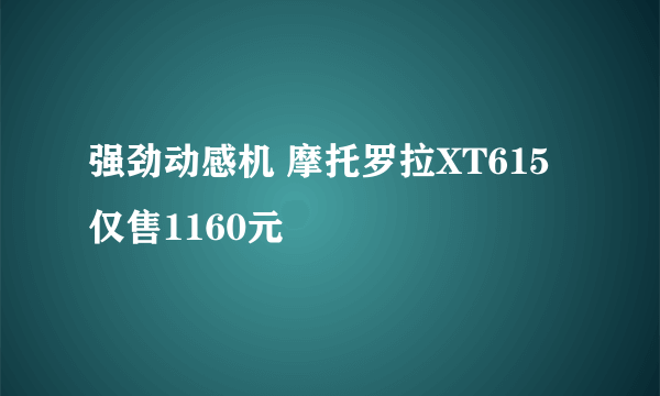 强劲动感机 摩托罗拉XT615仅售1160元