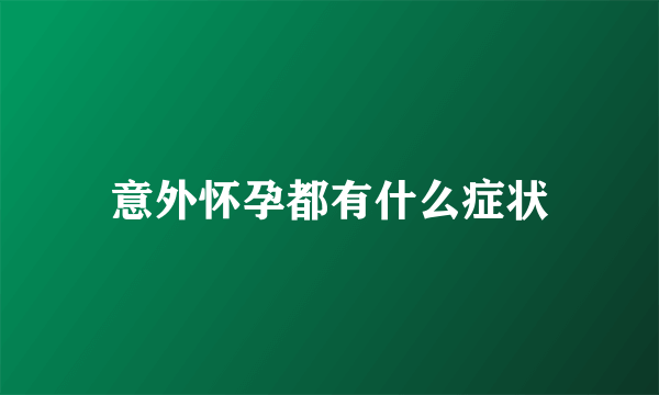 意外怀孕都有什么症状