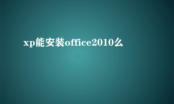 xp能安装office2010么