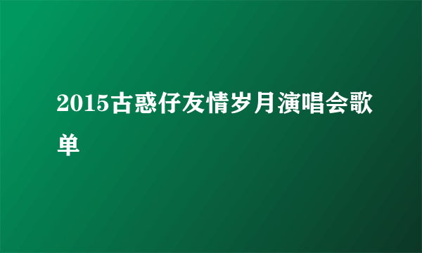 2015古惑仔友情岁月演唱会歌单