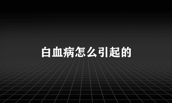 白血病怎么引起的