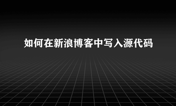 如何在新浪博客中写入源代码