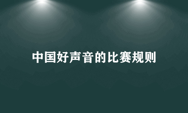 中国好声音的比赛规则