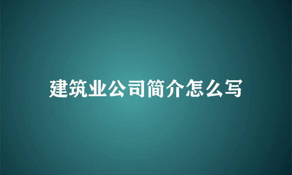 建筑业公司简介怎么写