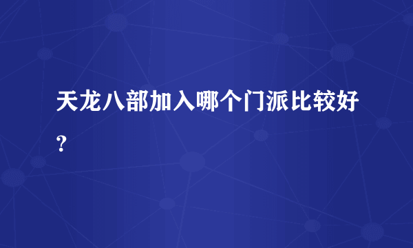 天龙八部加入哪个门派比较好？