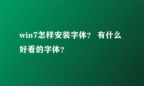 win7怎样安装字体？ 有什么好看的字体？