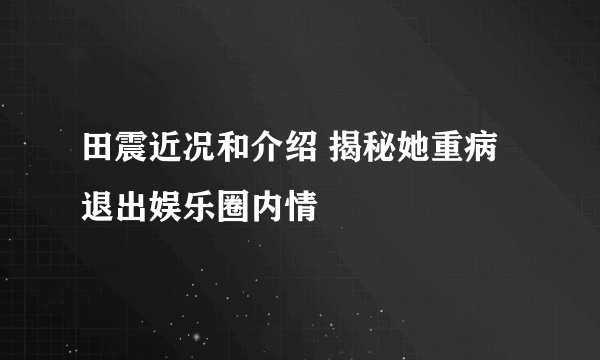 田震近况和介绍 揭秘她重病退出娱乐圈内情