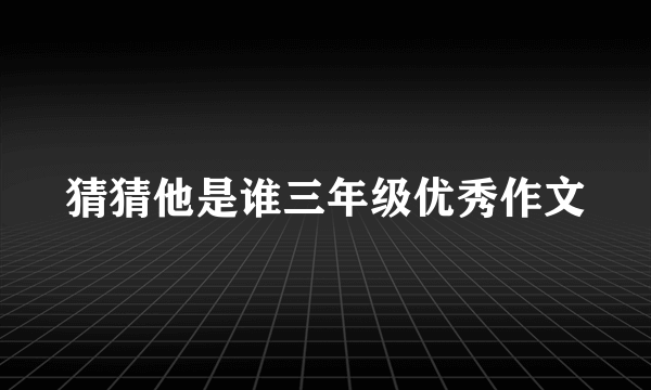 猜猜他是谁三年级优秀作文