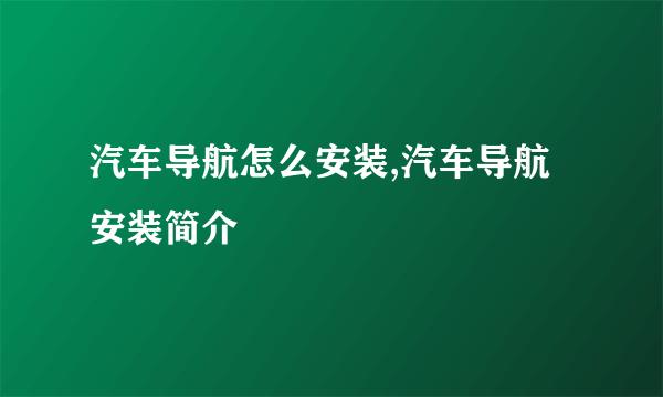 汽车导航怎么安装,汽车导航安装简介