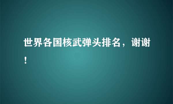 世界各国核武弹头排名，谢谢！