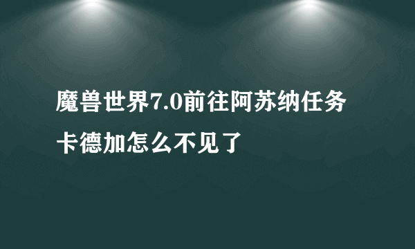 魔兽世界7.0前往阿苏纳任务卡德加怎么不见了