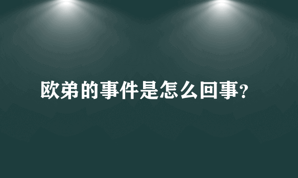 欧弟的事件是怎么回事？