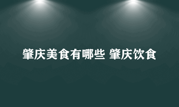 肇庆美食有哪些 肇庆饮食