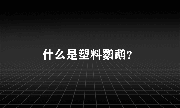 什么是塑料鹦鹉？