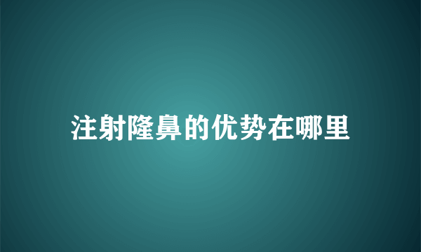 注射隆鼻的优势在哪里