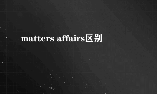 matters affairs区别