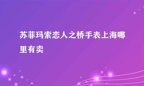 苏菲玛索恋人之桥手表上海哪里有卖