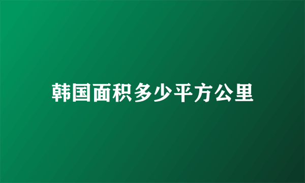 韩国面积多少平方公里