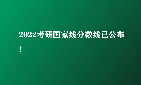 2022考研国家线分数线已公布！