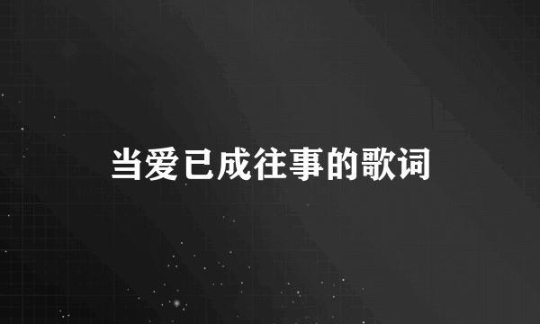 当爱已成往事的歌词