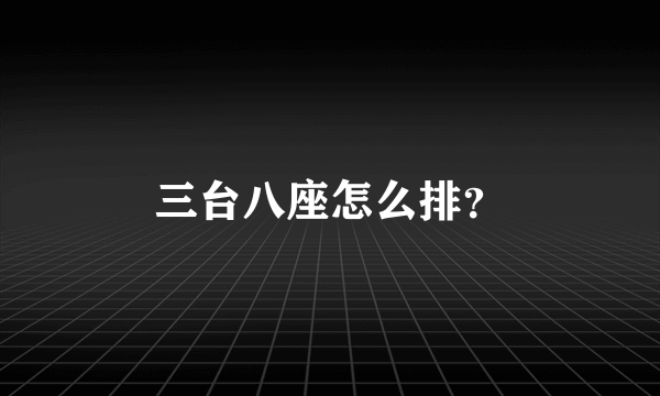 三台八座怎么排？