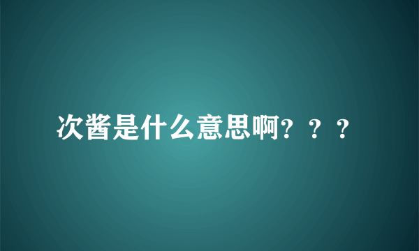 次酱是什么意思啊？？？