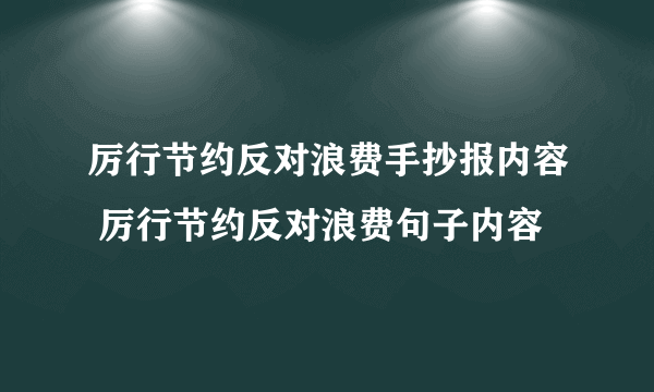 厉行节约反对浪费手抄报内容 厉行节约反对浪费句子内容