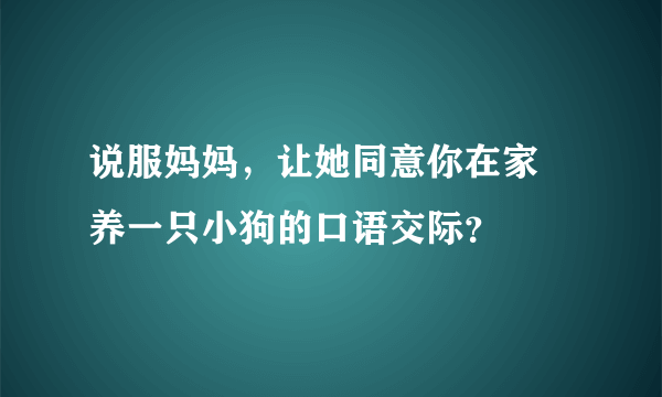 说服妈妈，让她同意你在家裏养一只小狗的口语交际？