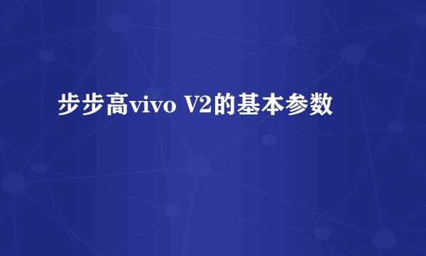 步步高vivo V2的基本参数