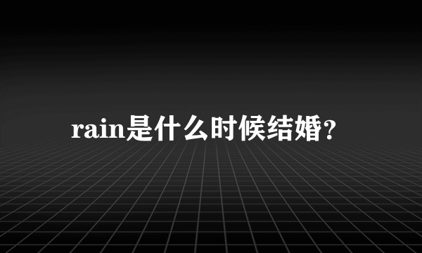 rain是什么时候结婚？