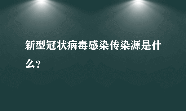 新型冠状病毒感染传染源是什么？