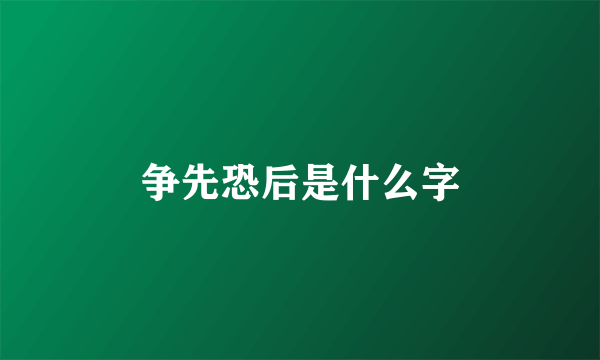 争先恐后是什么字