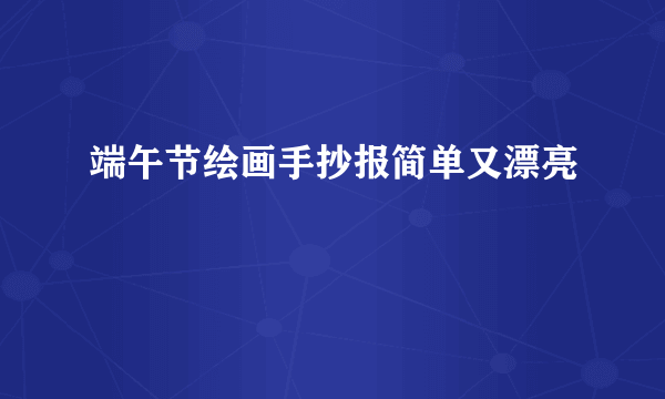 端午节绘画手抄报简单又漂亮