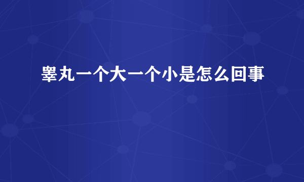 睾丸一个大一个小是怎么回事