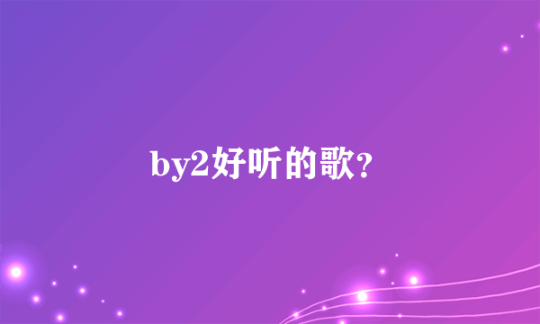 by2好听的歌？