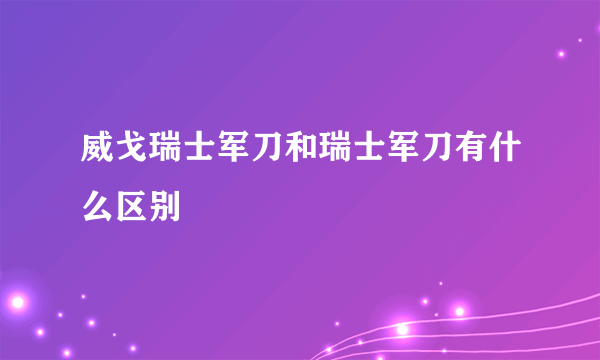 威戈瑞士军刀和瑞士军刀有什么区别