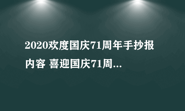 2020欢度国庆71周年手抄报内容 喜迎国庆71周年手抄报文字内容